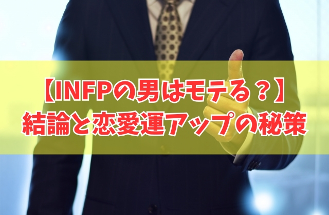 INFP（仲介者）の男はモテる？！結論とその理由８選【恋愛運をアップさせる秘策も伝授】