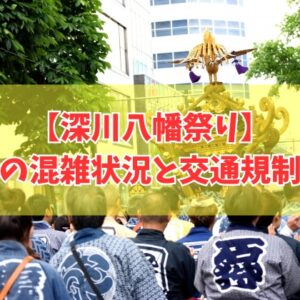 【2026年開催】深川八幡祭りはどれくらい混雑する？交通規制や屋台など楽しみ方も紹介